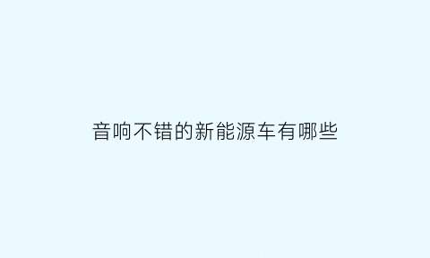 音响不错的新能源车有哪些