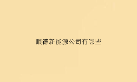 顺德新能源公司有哪些