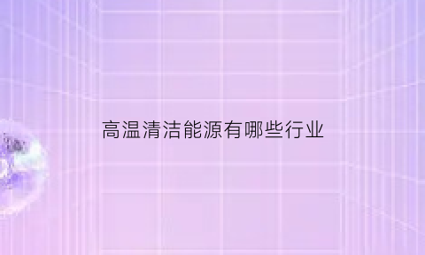 高温清洁能源有哪些行业