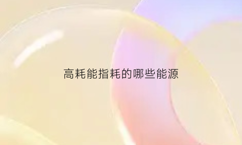 高耗能指耗的哪些能源