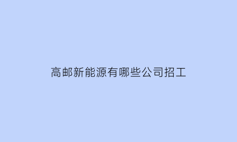 高邮新能源有哪些公司招工