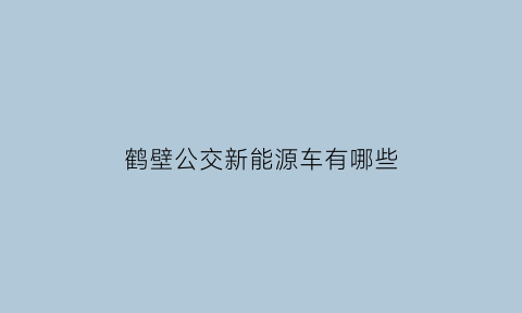 鹤壁公交新能源车有哪些