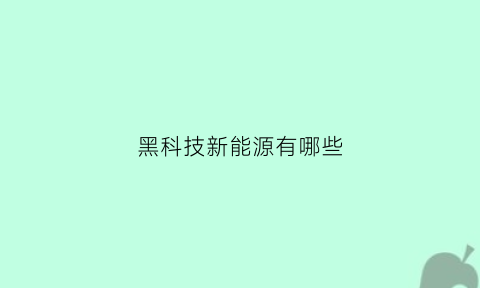 黑科技新能源有哪些