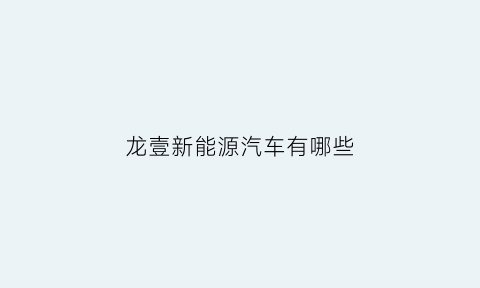 龙壹新能源汽车有哪些