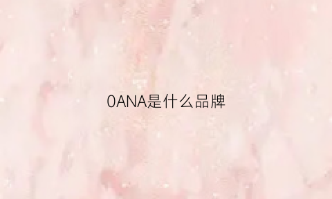 0ANA是什么品牌(oogaa什么牌子)