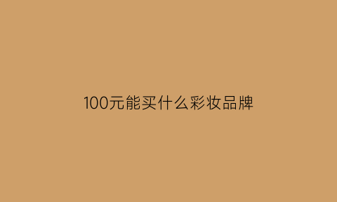 100元能买什么彩妆品牌(百元彩妆)