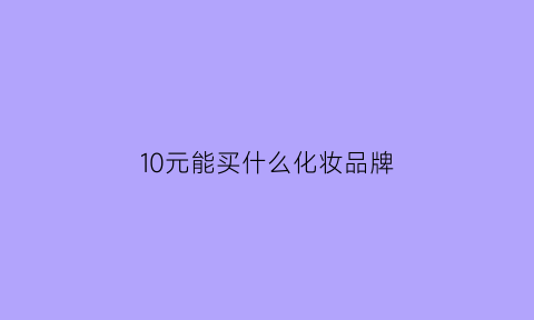 10元能买什么化妆品牌