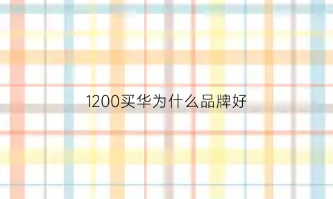 1200买华为什么品牌好(华为的1000多买哪一款好)