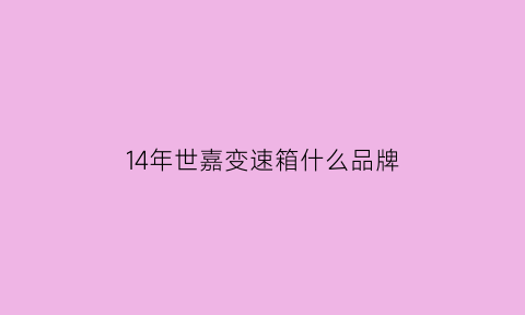 14年世嘉变速箱什么品牌(14年世嘉变速箱什么品牌好)