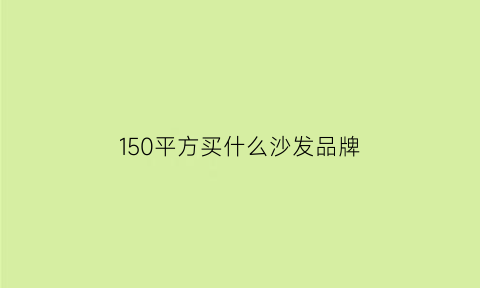 150平方买什么沙发品牌