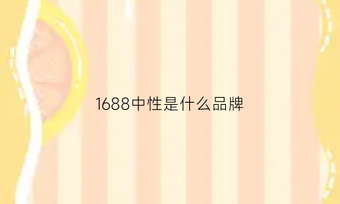 1688中性是什么品牌(1688是什么意思)