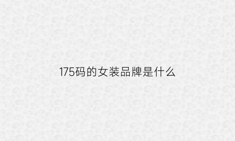 175码的女装品牌是什么