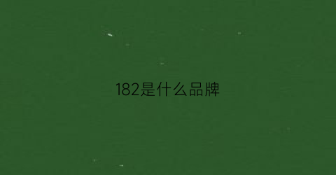 182是什么品牌(1802是什么牌子)