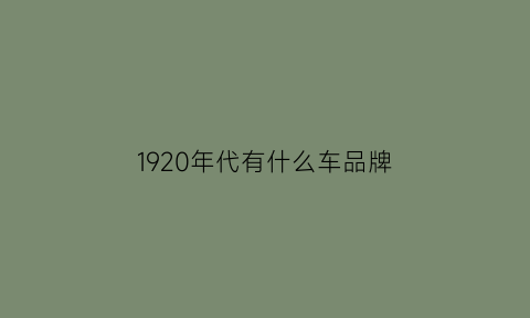 1920年代有什么车品牌(1920到1939年之间的汽车品牌)