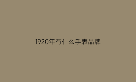 1920年有什么手表品牌