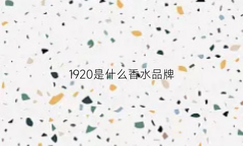 1920是什么香水品牌(1920香水适合多少岁的人用)