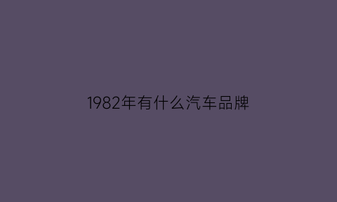 1982年有什么汽车品牌(1982f1)