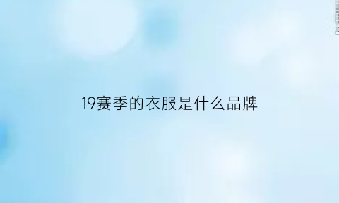 19赛季的衣服是什么品牌(19u赛季)