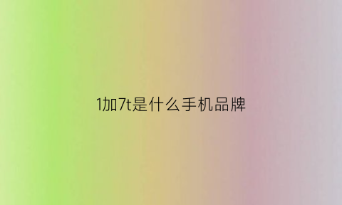 1加7t是什么手机品牌