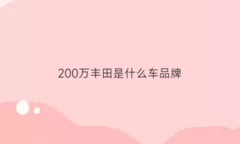 200万丰田是什么车品牌