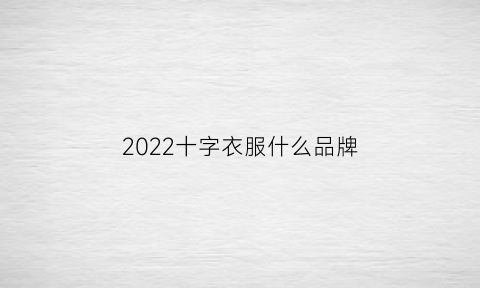 2022十字衣服什么品牌