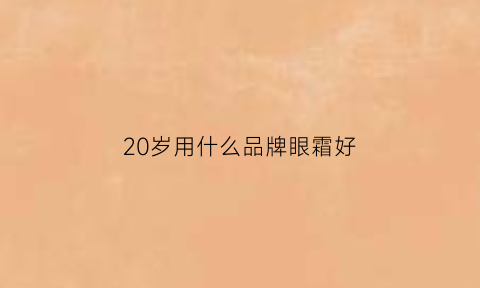 20岁用什么品牌眼霜好