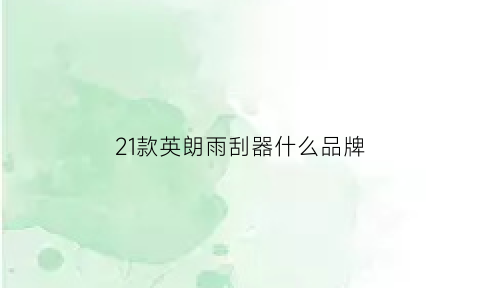 21款英朗雨刮器什么品牌(2021款英朗雨刮器尺寸)