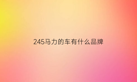 245马力的车有什么品牌