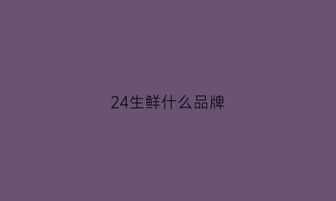 24生鲜什么品牌