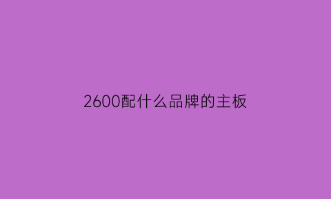 2600配什么品牌的主板