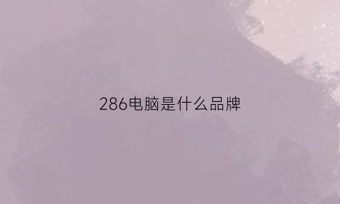 286电脑是什么品牌