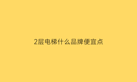 2层电梯什么品牌便宜点