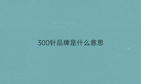 300针品牌是什么意思(200针)