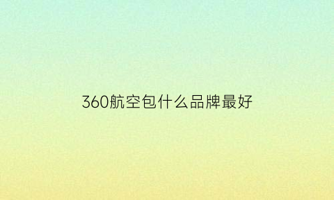 360航空包什么品牌最好