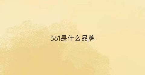 361是什么品牌(361是什么品牌的鞋子)