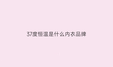 37度恒温是什么内衣品牌