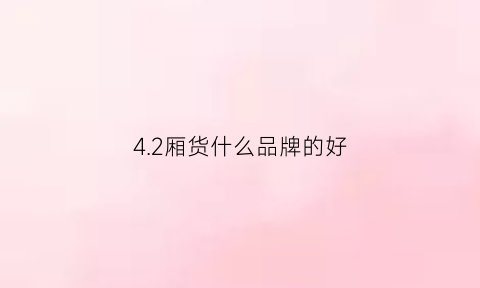 42厢货什么品牌的好(42箱式货车那个品牌好多少钱)