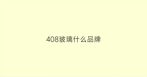 408玻璃什么品牌