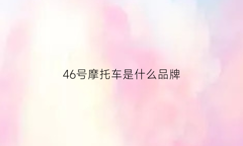 46号摩托车是什么品牌(46号摩托车手图片)