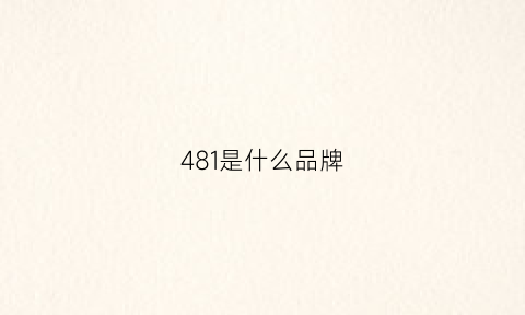 481是什么品牌(481是啥)