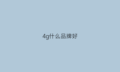 4g什么品牌好(4g手机哪个牌子性价比高)