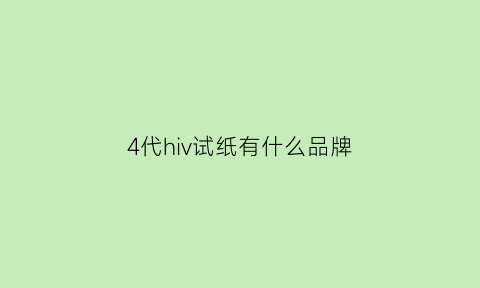 4代hiv试纸有什么品牌