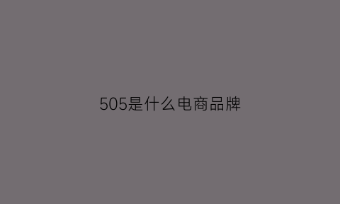 505是什么电商品牌(5050是啥)