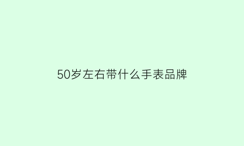 50岁左右带什么手表品牌