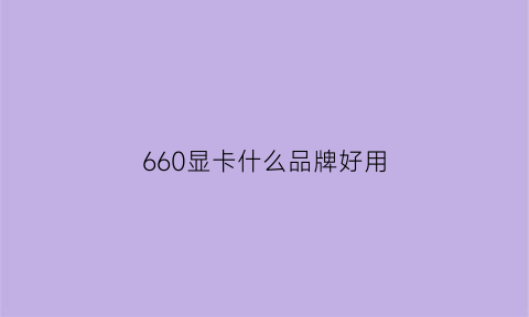 660显卡什么品牌好用