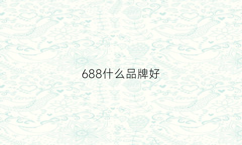 688什么品牌好(688品种)