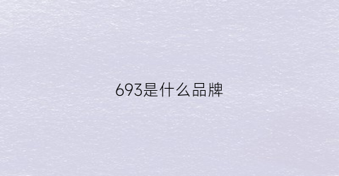 693是什么品牌(693是什么成分的护肤品)