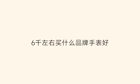 6千左右买什么品牌手表好