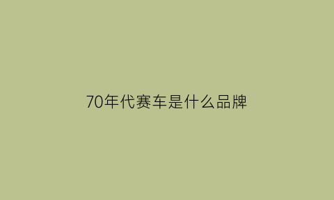 70年代赛车是什么品牌(70年代赛车是什么品牌的车)