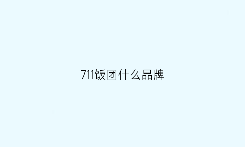 711饭团什么品牌(711饭团什么牌子)